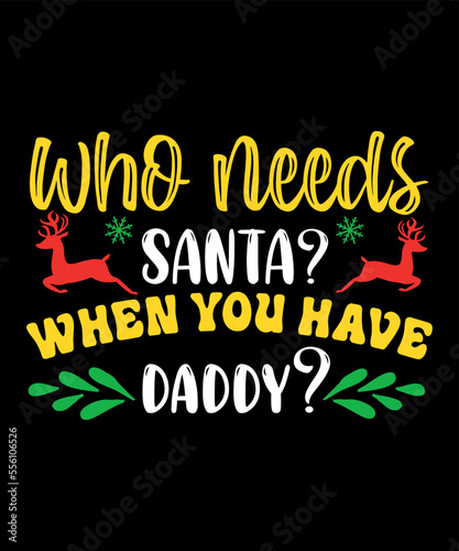 Who needs Santa when you have daddy Merry Christmas shirts Print Template  Xmas Ugly Snow Santa Clouse New Year Holiday Candy Santa Hat vector illustration for Christmas hand lettered