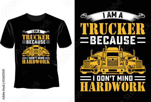 I am a trucker because i don't mind hardwork T Shirt Design