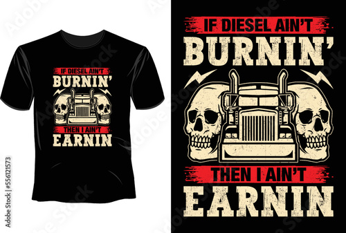 If diesel ain't burnin' then i ain't earnin T Shirt Design photo