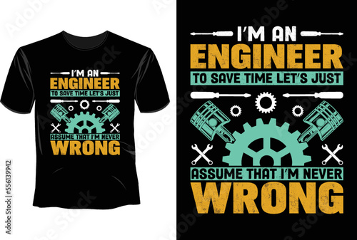 I'm an engineer to save time let's just assume that i'm never wrong T Shirt Design