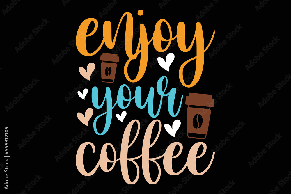 Enjoy Your Coffee, coffee shirt, coffee svg shirt, coffee sublimation design, coffee quotes svg
