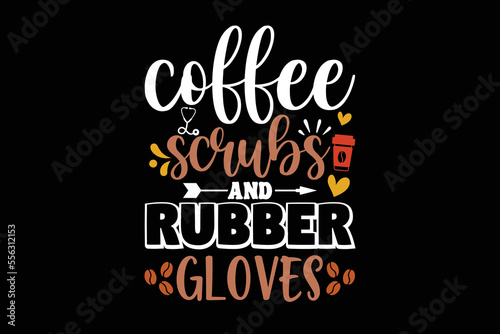 Coffee Scrubs and Rubber Gloves, coffee shirt, coffee svg shirt, coffee sublimation design, coffee quotes svg, coffee shirt print template, cut files for cricut, coffee svg t shirt design, coffee