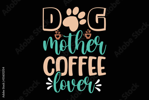 Dog Mother Coffee Lover, coffee shirt, coffee svg shirt, coffee sublimation design, coffee quotes svg, coffee shirt print template, cut files for cricut, coffee svg t shirt design, coffee vector