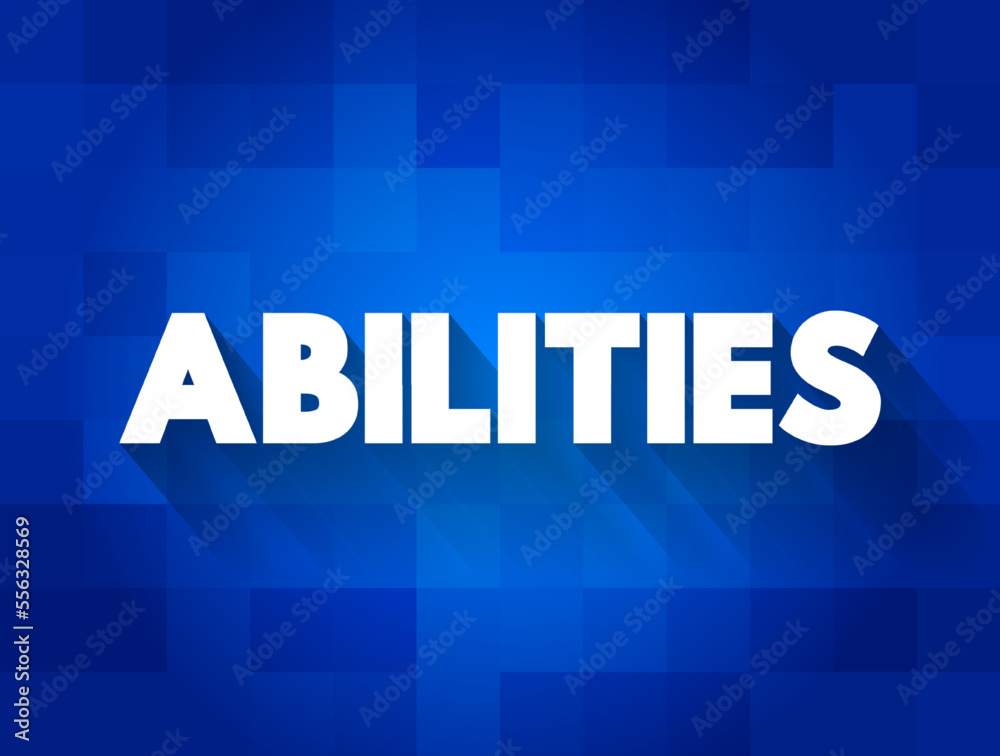 Abilities - possession of the qualities required to do something, necessary skill, competence or power, text concept background
