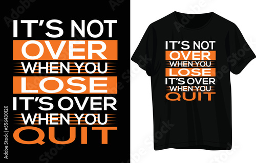 It’s not over when you lose it’s over when you quit t shirt