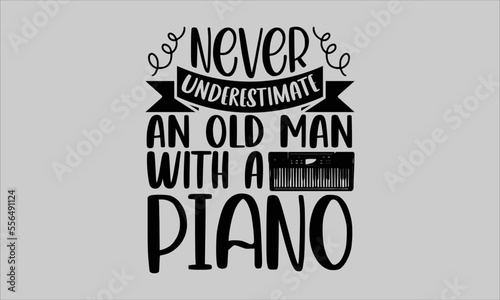 Never underestimate an old man with a piano- Piano T-shirt Design, lettering poster quotes, inspiration lettering typography design, handwritten lettering phrase, svg, eps

