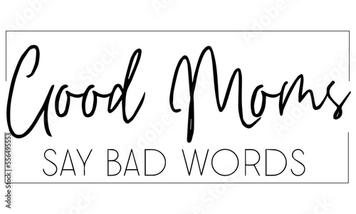 Good Moms Say Bad Words SVG, Mom Svg, Funny Mom Shirt Svg, Mom Life Svg, Motherhood Svg, Mom Quote Svg Cut File, Digital Download