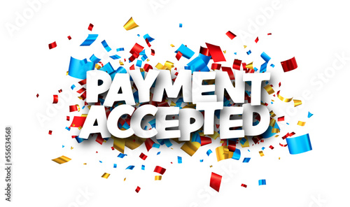 Payment accepted sign with colorful cut out foil ribbon confetti background.