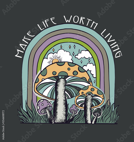 Make life worth living.Retro 70's psychedelic hippie mushroom illustration print with groovy slogan for man - woman graphic tee t shirt or sticker poster - Vector