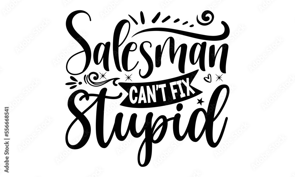Salesman can’t fix stupid, Salesman T-shirt Design, Sports typography svg design, Hand drawn lettering phrase, Cutting Cricut and Silhouette, flyer, card, EPS 10