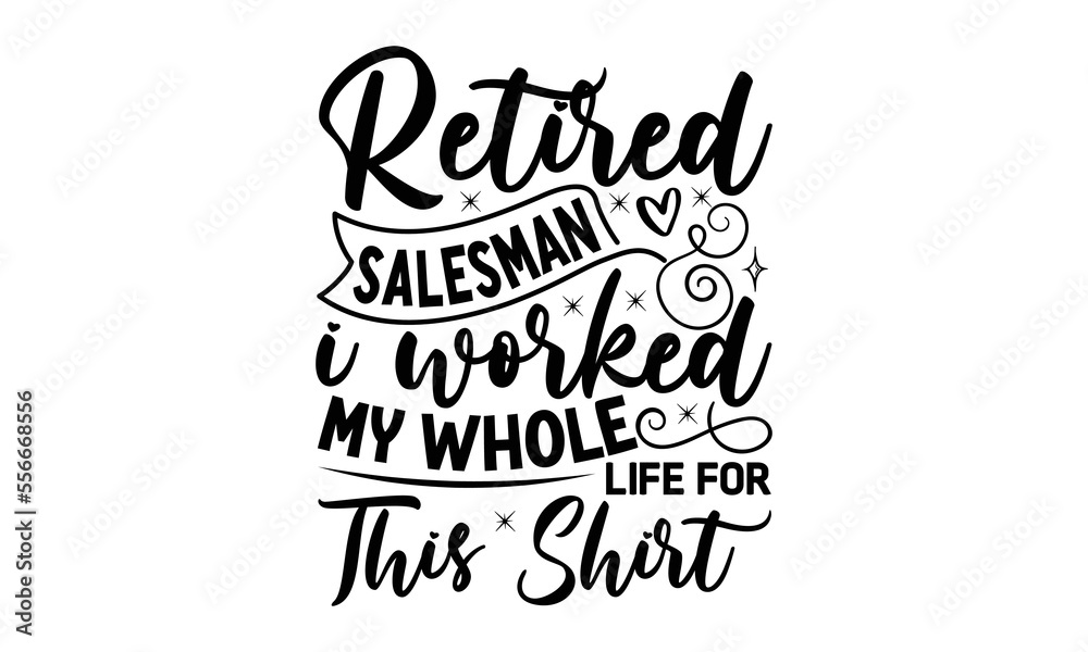Retired salesman I worked my whole life for this shirt, Salesman T-shirt Design, Sports typography svg design, Hand drawn lettering phrase, Cutting Cricut and Silhouette, flyer, card, EPS 10 Retired salesman I worked my whole life for this shirt, Salesman T-shirt Design, Sports typography svg design, Hand drawn lettering phrase, Cutting Cricut and Silhouette, flyer, card, EPS 10