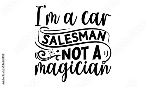 I’m a car salesman not a magician, Salesman T-shirt Design, Sports typography svg design, Hand drawn lettering phrase, Cutting Cricut and Silhouette, flyer, card, EPS 10