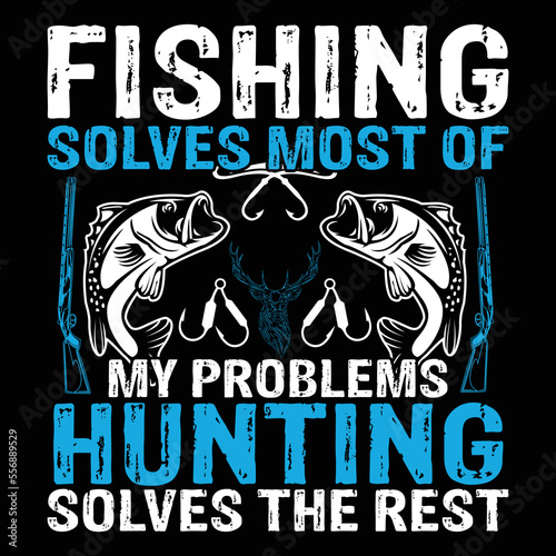Fishing solves most of my problems Hunting solves the rest T-shirt