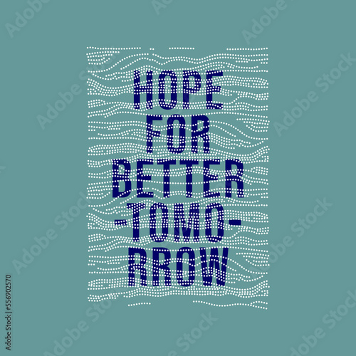 Hope for better tomorrow slogan text vector illustration design for fashion graphics and t shirt prints