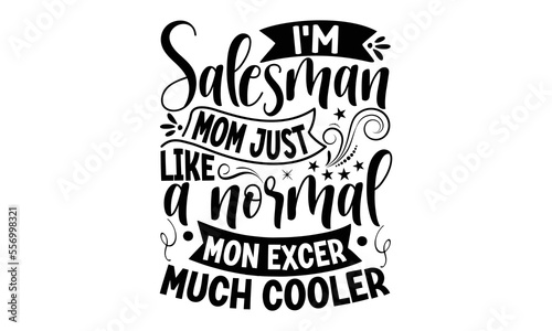 I   m salesman mom just like a normal mon excer much cooler  Salesman T-shirt Design  Calligraphy graphic design  File Sports SVG Design  Cutting Cricut and Silhouette  flyer  card  EPS 10