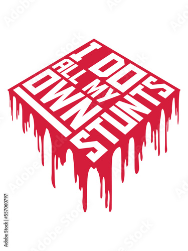 all my own stunts 