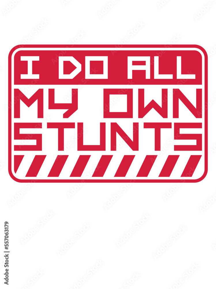 all my own stunts 