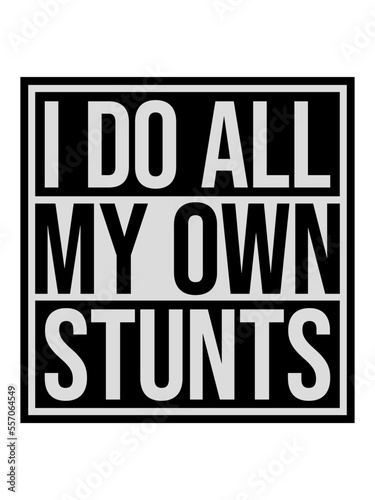 all my own stunts 