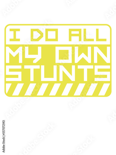 all my own stunts 