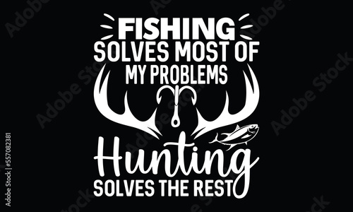 fishing solves most of my problems hunting solves the rest good for poster fishing boat fisherman funny fishing typography fishing t shirt design