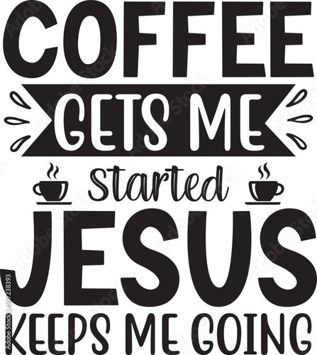 coffee gets me started Jesus keeps me going