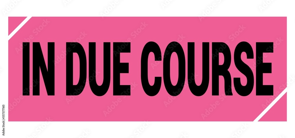 IN DUE COURSE text on pink-black grungy stamp sign. IN DUE COURSE text on pink-black grungy stamp sign.