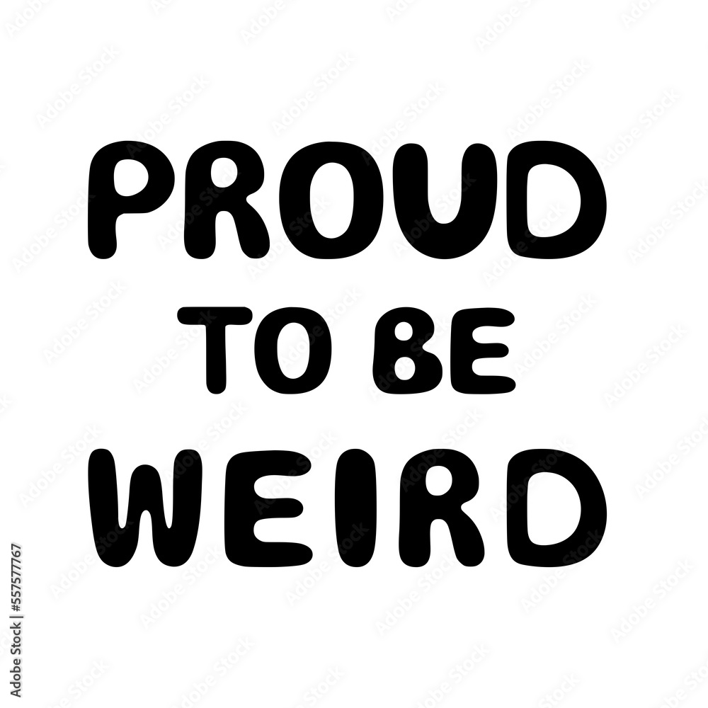 Modern typography poster. Proud to be weird saying phrase sign isolated on white background. Text typography design. Hand drawn lettering quote for t-shirts, prints, postcard