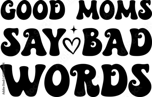 Good Moms Say Bad Words  vector design for shirt,Lettering text print for cricut.