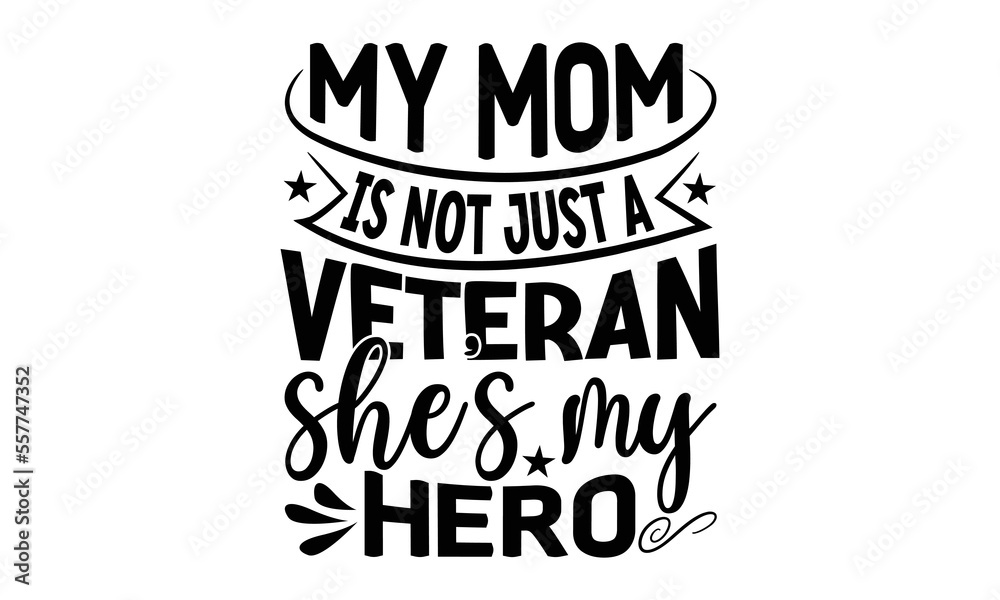 Obraz premium my mom is not just a veteran she's my hero, National Freedom Day T-shirt and SVG Design, Hand drawn lettering phrase isolated on Black background, Cut Files Illustration for prints on bags, posters