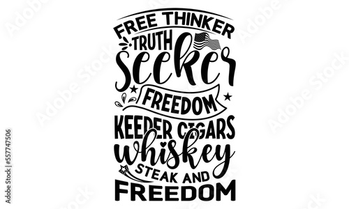 free thinker truth seeker freedom keeper cigars whiskey steak and freedom, National Freedom Day  T-shirt and SVG Design, Hand drawn lettering phrase isolated on Black background, Cut Files Illustratio