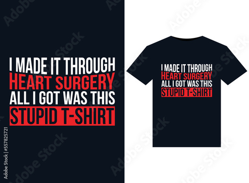 I Made It Through HEART SURGERY, All I Got Was This STUPID T-Shirt illustrations for print-ready T-Shirts design