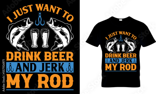 I just want to drink beer and jerk my rod. Fishing T-shirt design. fishing t-shirt design. fish vector. vintage fishing emblems. fishing labels. fishing t shirt design