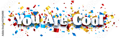 You are cool sign on colorful cut ribbon confetti background.