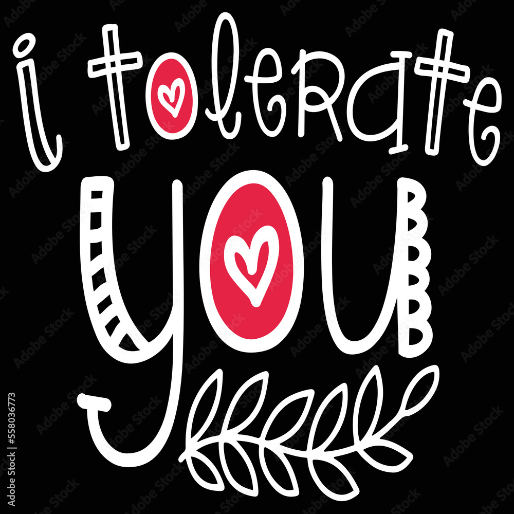 I tolerate you Happy Valentine day shirt print template, Valentine Typography design for girls, boys, women, love vibes, valentine gift, lover I tolerate you Happy Valentine day shirt print template, Valentine Typography design for girls, boys, women, love vibes, valentine gift, lover