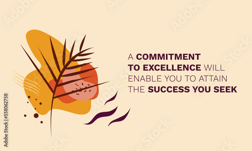 Motivational Quote - A commitment to excellence will enable you to attain the success you seek. Poster, Calendar, Card, wallpaper. Inspirational life message with autumn, floral, botany art background
