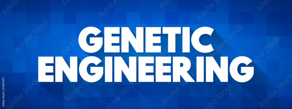 Genetic Engineering - process that uses laboratory-based technologies to alter the DNA makeup of an organism, text concept background