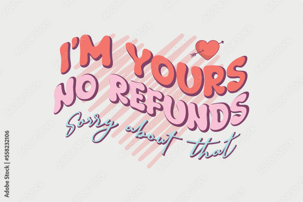 I'm Yours no refunds Sorry about that Typography Valentines Day T shirt design