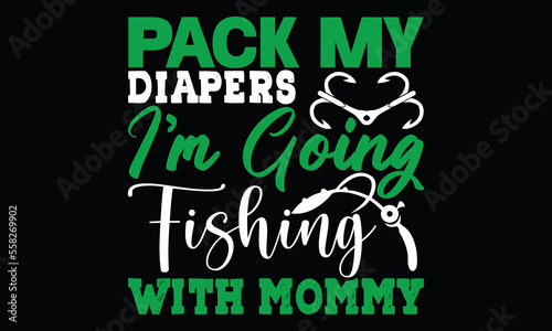 pack my diapers i’m going fishing with mommy gift love for fishing funny fish fishing boat