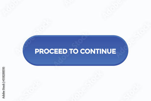 proceed to continue button vectors.sign label speech bubble premium quality

