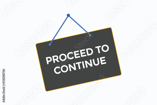 proceed to continue button vectors.sign label speech bubble premium quality

