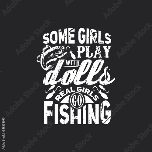 Some girls play with dolls real girls go fishing  fishing t shirt design vector
