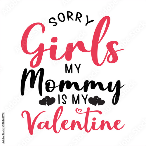 Sorry Girls My mommy is my Valentine
