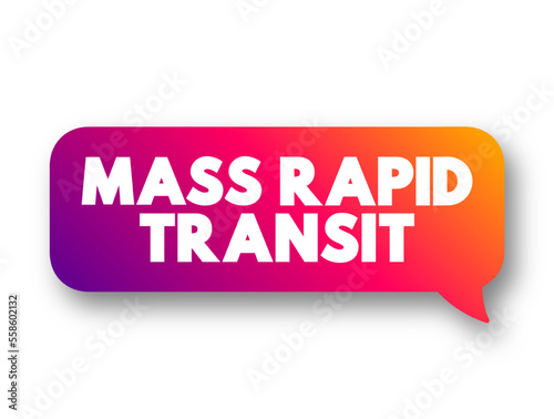 Mass Rapid Transit is a type of high-capacity public transport generally found in urban areas, text concept message bubble