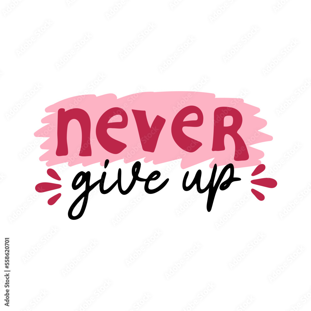 Never give up motivational quote. Vector lettering for invitation and greeting card, t-shirt, prints and posters