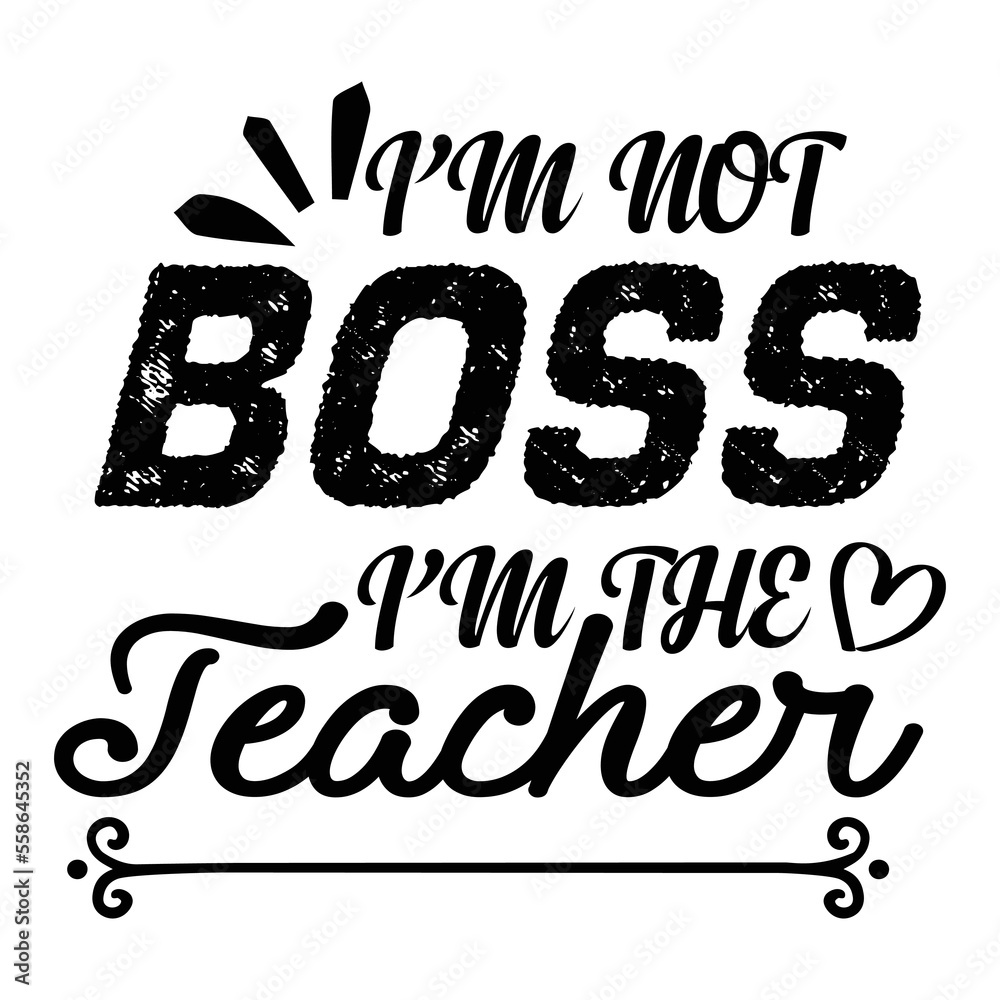 Fototapeta premium I'm not Boss I'm The Teacher. Teacher motivational quote. Inspirational quotes, Wisdom quotes, Success is not a good teacher, Failure makes you humble. Success quotes.