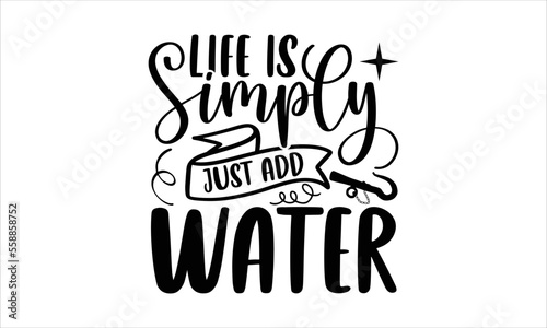 Life is simply just add water- Boat T-shirt Design, Vector illustration with hand-drawn lettering, Set of inspiration for invitation and greeting card, prints and posters, Calligraphic svg 
