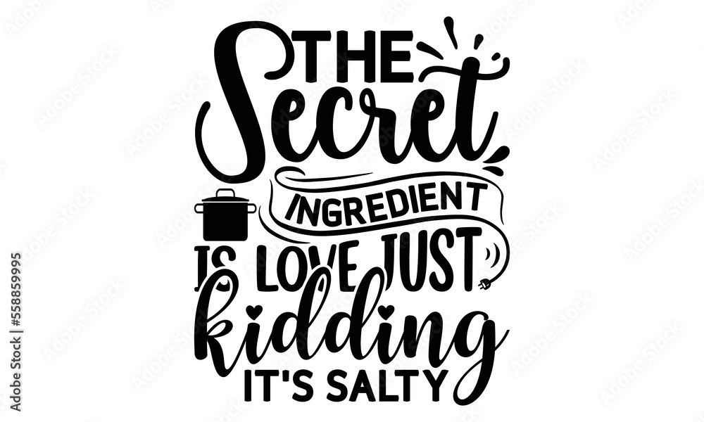 Obraz premium The secret ingredient is love just kidding, it's salty, cooking T shirt Design, Kitchen Sign, funny cooking Quotes, Hand drawn vintage illustration with hand-lettering and decoration elements, Cut Fil