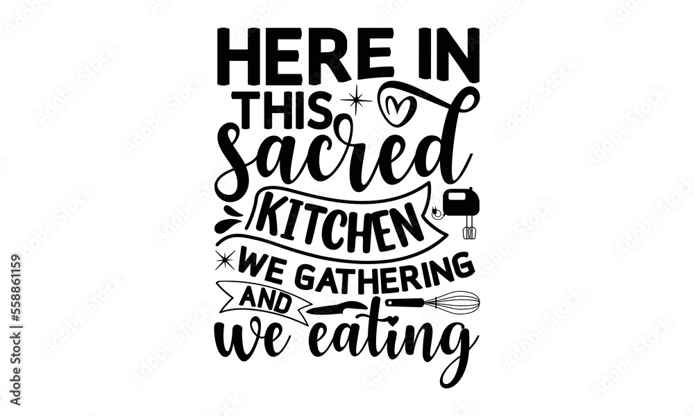 here in this sacred kitchen, we gathering, and we eating, cooking T shirt Design, Quotes about Kitchen, Cut Files for Cricut Svg,with hand-lettering and decoration elements, funny cooking vector and E here in this sacred kitchen, we gathering, and we eating, cooking T shirt Design, Quotes about Kitchen, Cut Files for Cricut Svg,with hand-lettering and decoration elements, funny cooking vector and E