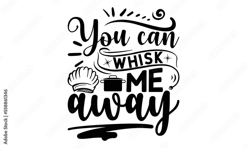 You can whisk me away, cooking T shirt Design, Kitchen Sign, funny