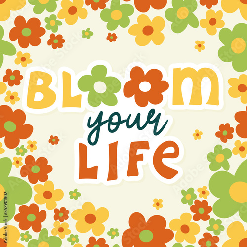Bloom your life. Handwritten slogan on flower background. Vector lettering illustration. 70s retro style. Groovy motivational slogan. Print for  poster, sticker, banner, flyer,  advertising